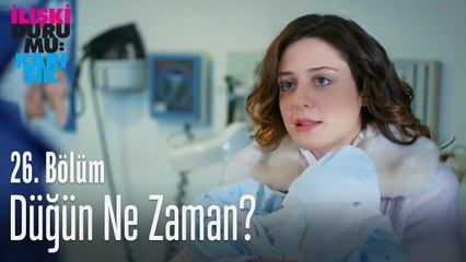 Düğün ne zaman? - İlişki Durumu Karışık 26. Bölüm