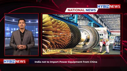 India not to import power equipment from China | hybiz tv