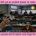he makes everyone and his teacher never forget him