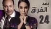 Episode 24- Baad Al Forak Series | الحلقة الرابعة  و العشرون- مسلسل بعد الفراق