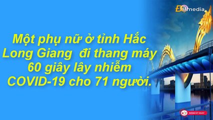 Một phụ nữ ở tỉnh Hắc Long Giang  đi thang máy 60 giây lây nhiễm COVID-19 cho 71 người .