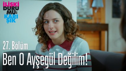 Ben o Ayşegül değilim! - İlişki Durumu Karışık 27. Bölüm