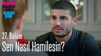 Sen nasıl hamilesin! - İlişki Durumu Karışık 27. Bölüm