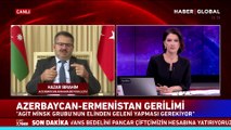 Azerbaycan-Ermenistan sınırında yaşananları Büyükelçi Hazar İbrahim anlattı...