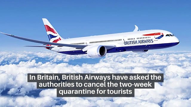 In Britain, British Airways have asked the authorities to cancel the two-week quarantine for tourists.