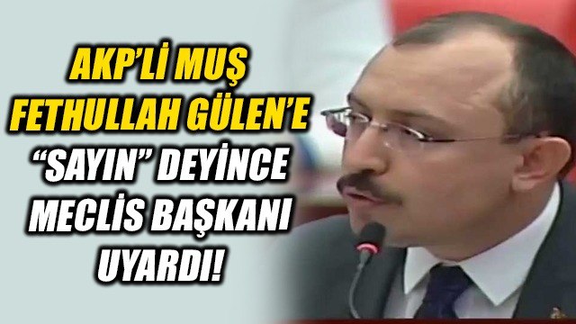 AKP Grup Başkanvekili Mehmet Muş Sayın Fethullah Gülen dedi... Meclis Başkanı uyardı!