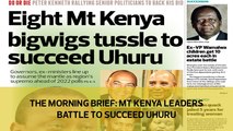 The Morning Brief: Mt Kenya leaders battle to succeed Uhuru