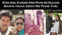 Kyon Anil Kapoor Apni Patni Ko Dulhan Banta Huaa Dekh Ro Pade Thei