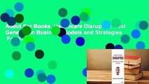 About For Books  Healthcare Disrupted: Next Generation Business Models and Strategies  For Kindle