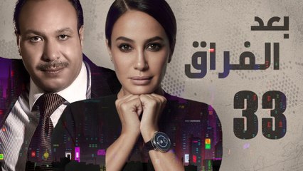 Episode 33- Baad Al Forak Series | الحلقة الثالثة و الثلاثون - مسلسل بعد الفراق