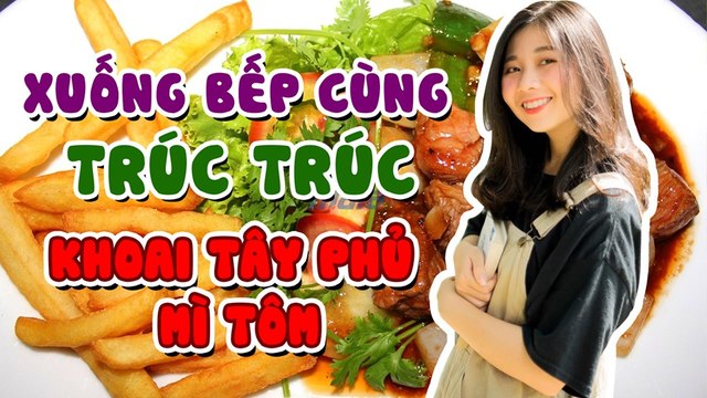 Lăn vào bếp cùng Trúc Trúc với món KHOAI TÂY PHỦ MÌ TÔM hot-hòn-họt những ngày qua