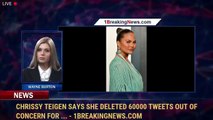 Chrissy Teigen Says She Deleted 60000 Tweets Out of Concern for ... - 1BreakingNews.com