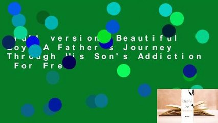 Full version  Beautiful Boy: A Father's Journey Through His Son's Addiction  For Free