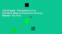 Full E-book  The Radium Girls: The Dark Story of America's Shining Women  For Free