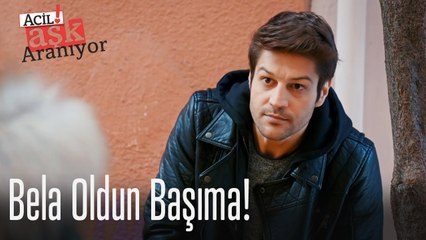 Bela oldun başıma!