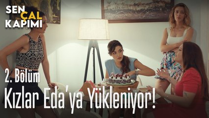 Kızlar, Eda'ya yükleniyor - Sen Çal Kapımı 2. Bölüm