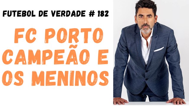 Futebol de Verdade #182 - FC Porto campeão e os meninos de Amorim