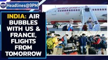 International flights: Bubble travel with US & France, flights to resume from tomorrow|Oneindia News