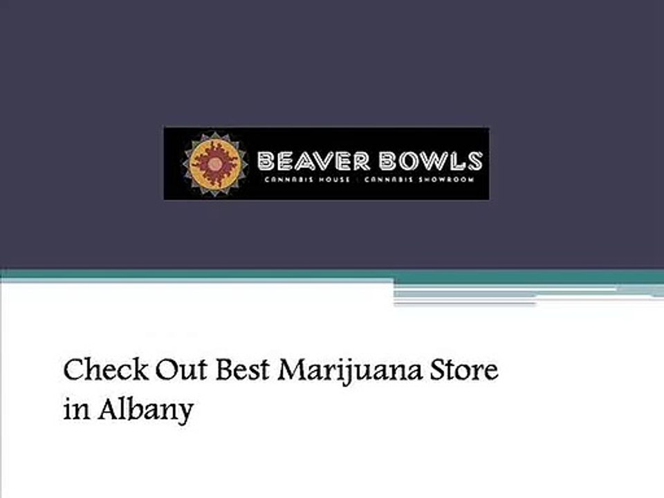 Check Out Best Marijuana Store in Albany - Beaver Bowls
