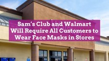 Sam's Club and Walmart Will Require All Customers to Wear Face Masks in Stores