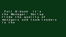 Full E-book  It's the Manager: Gallup finds the quality of managers and team leaders is the