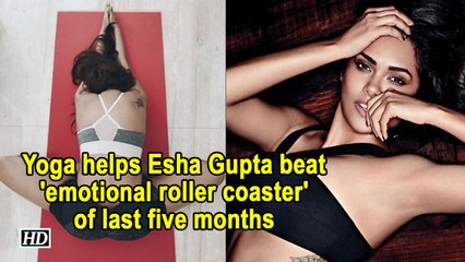 Yoga helps Esha Gupta beat 'emotional roller coaster' of last five months