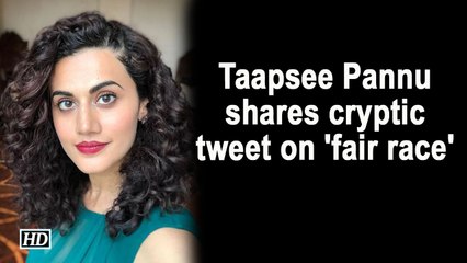 Taapsee Pannu shares cryptic tweet on 'fair race'