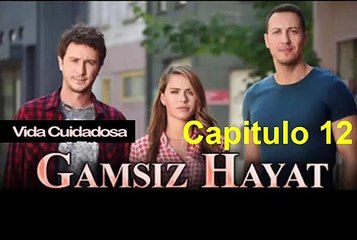 Vida Cuidadosa (Gamsiz Hayat) Capitulo 12