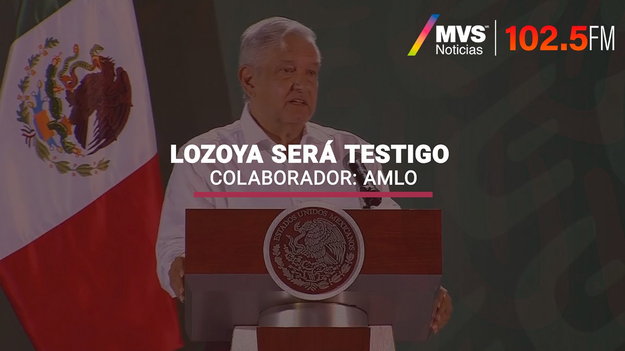 Lozoya será testigo colaborador: AMLO