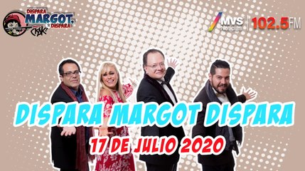 Dispara Margot, Dispara 17 Julio 2020