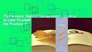 Full version  Radical Compassion: Learning to Love Yourself and Your World with the Practice of