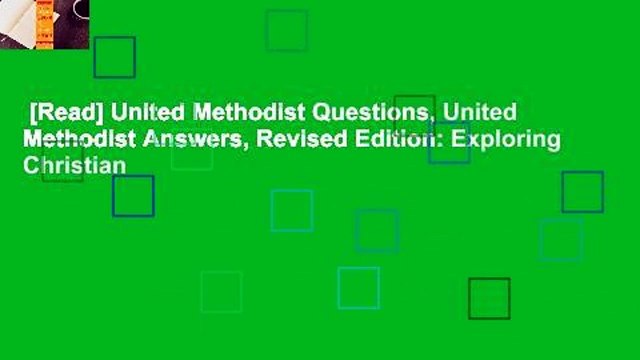 [Read] United Methodist Questions, United Methodist Answers, Revised Edition: Exploring Christian