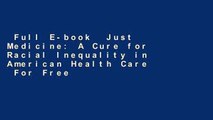 Full E-book  Just Medicine: A Cure for Racial Inequality in American Health Care  For Free