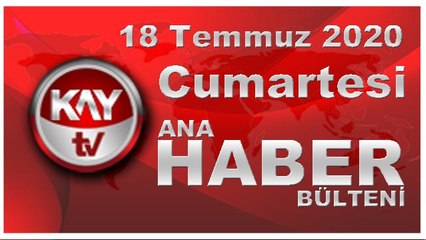 18 Temmuz 2020 Kay Tv Ana Haber Bülteni