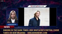 Singing In The Dark Times: Eric Whitacre's Virtual Choir Takes On New Meaning - 1BreakingNews.com
