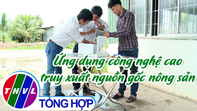 Nông nghiệp bền vững: Ứng dụng công nghệ cao truy xuất nguồn gốc nông sản