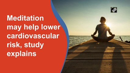 Meditation may help lower cardiovascular risk, study explains