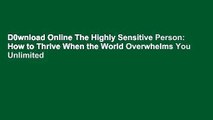 D0wnload Online The Highly Sensitive Person: How to Thrive When the World Overwhelms You Unlimited