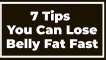 How To Lose Belly Fat Fast At Home - 7 Tips You Can Lose Belly Fat Fast
