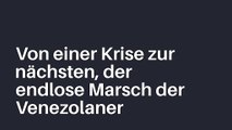 Von einer Krise zur nächsten, der endlose Marsch der Venezolaner