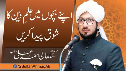 Apne Bachon Main ilm e Deen ka Shoq Paida Krien.│New Bayan 2020│Sahibzada Sultan Ahmed Ali