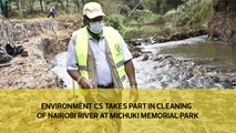 Environment CS takes part in cleaning of Nairobi river at Michuki memorial park