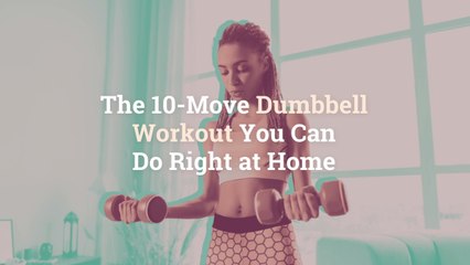 The 10-Move Dumbbell Workout You Can Do Right at Home