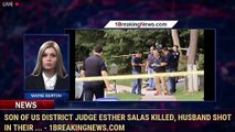Son of US District Judge Esther Salas killed, husband shot in their ... - 1BreakingNews.com