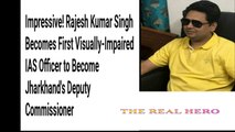 A inspirational story of a visually challenge IAS officer#THE  REAL HERO...#RAJESH SINGH