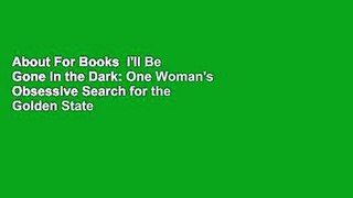About For Books  I'll Be Gone in the Dark: One Woman's Obsessive Search for the Golden State