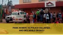 Panic in Meru as police collapses and dies while on duty