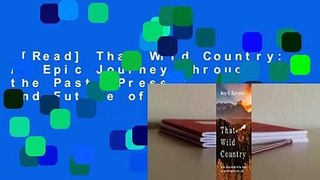 [Read] That Wild Country: An Epic Journey through the Past, Present, and Future of America's