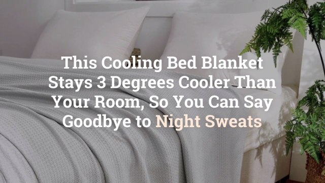 This Cooling Bed Blanket Stays 3 Degrees Cooler Than Your Room, So You Can Say Goodbye to Night Sweats