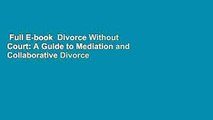 Full E-book  Divorce Without Court: A Guide to Mediation and Collaborative Divorce  Best Sellers